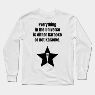 Everything in the universe is either karaoke or not karaoke. Long Sleeve T-Shirt